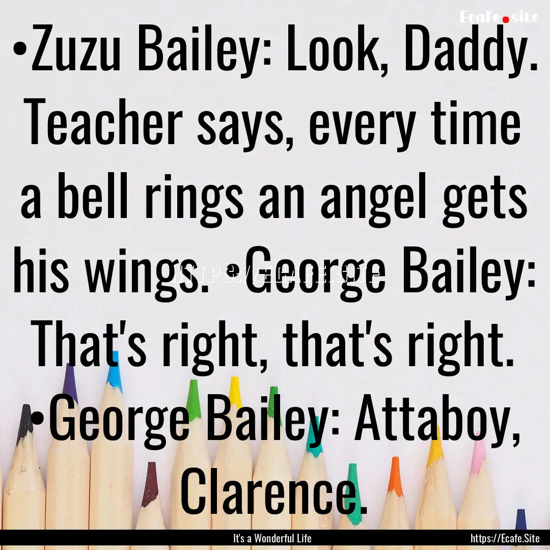 •Zuzu Bailey: Look, Daddy. Teacher says,.... : Quote by It's a Wonderful Life