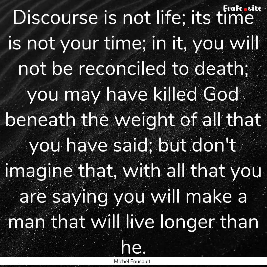 Discourse is not life; its time is not your.... : Quote by Michel Foucault