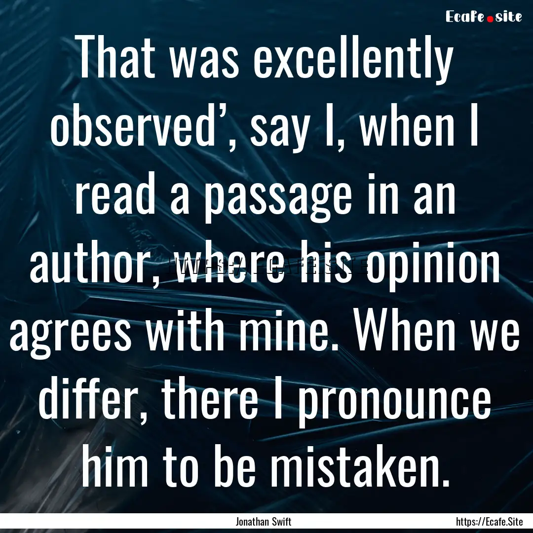 That was excellently observed’, say I,.... : Quote by Jonathan Swift