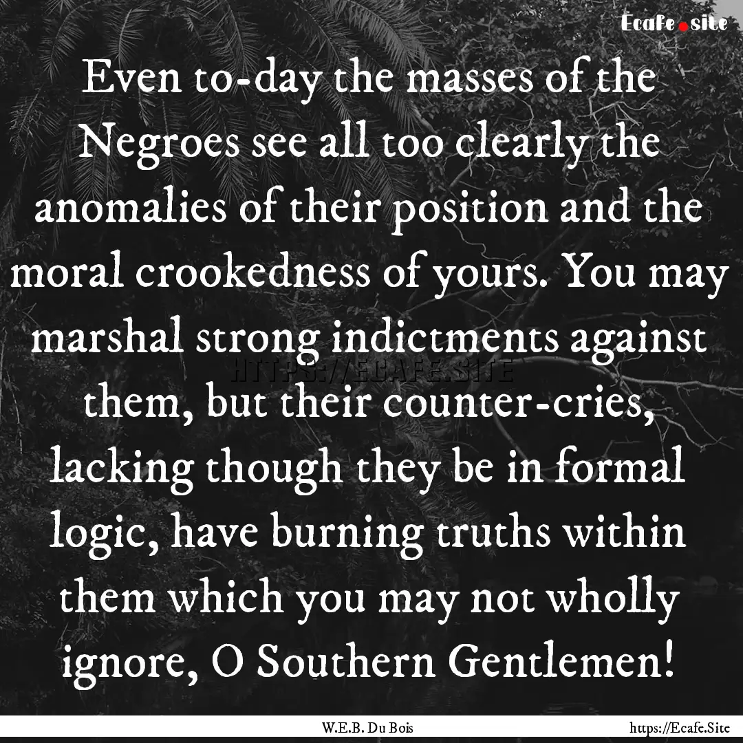 Even to-day the masses of the Negroes see.... : Quote by W.E.B. Du Bois