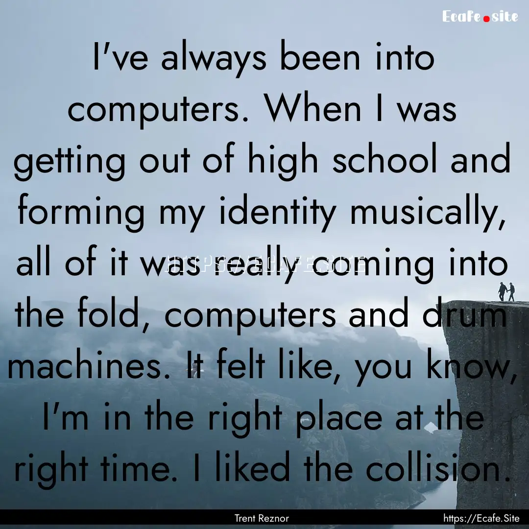 I've always been into computers. When I was.... : Quote by Trent Reznor