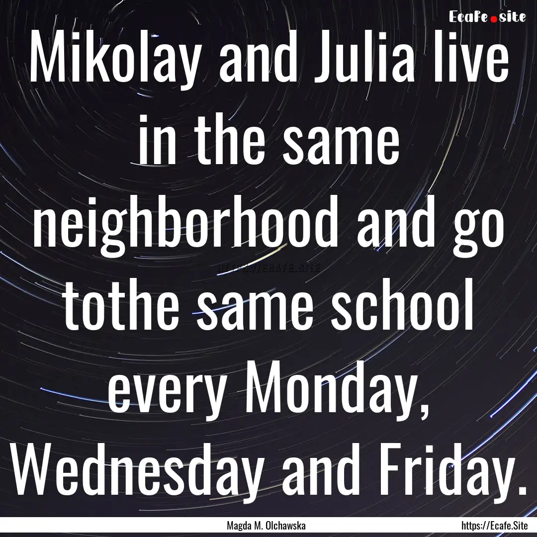 Mikolay and Julia live in the same neighborhood.... : Quote by Magda M. Olchawska