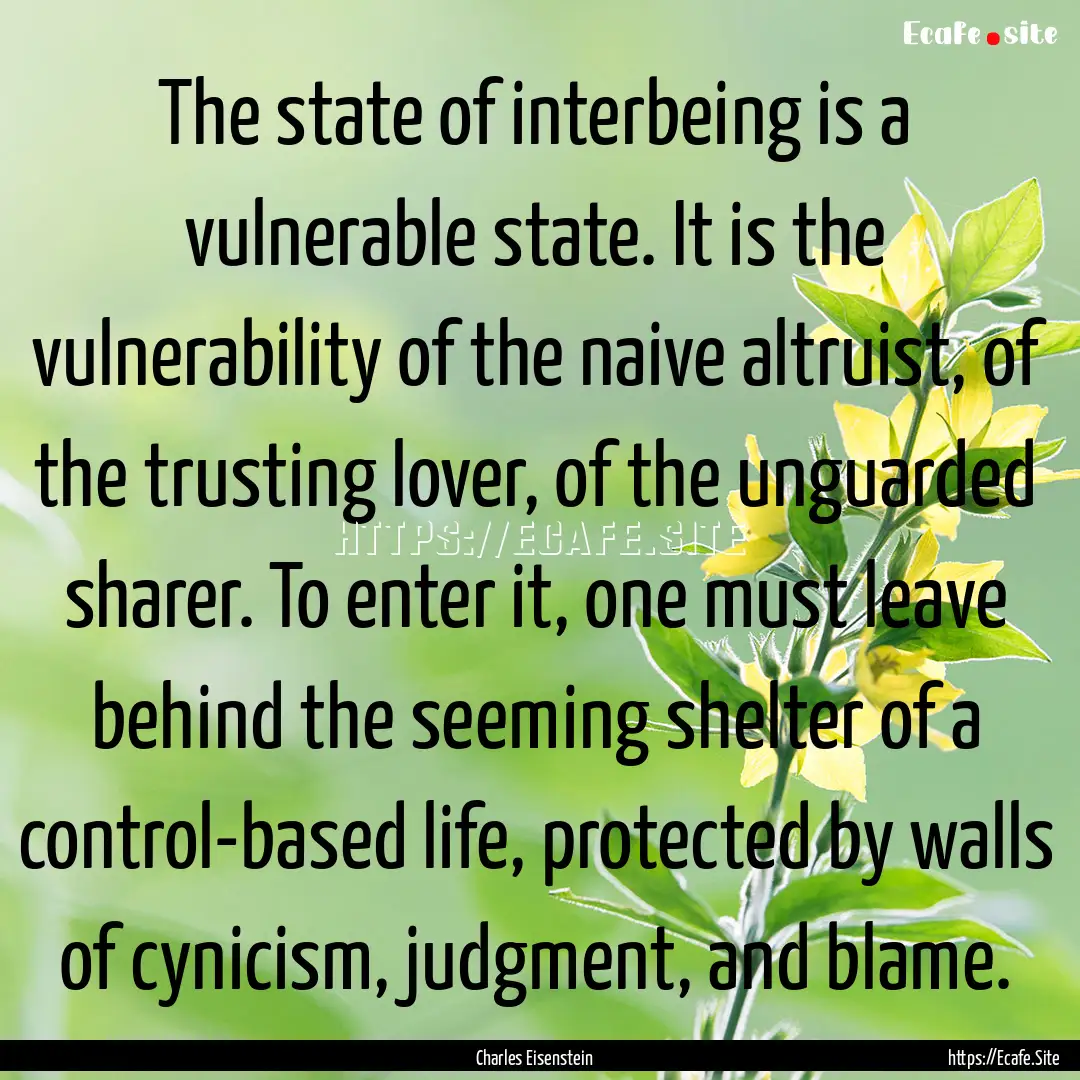 The state of interbeing is a vulnerable state..... : Quote by Charles Eisenstein