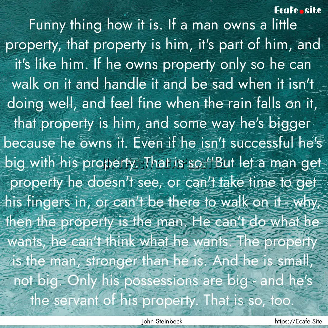 Funny thing how it is. If a man owns a little.... : Quote by John Steinbeck