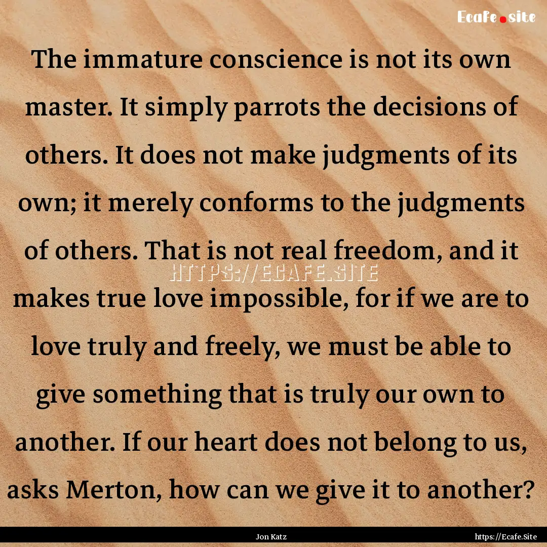 The immature conscience is not its own master..... : Quote by Jon Katz