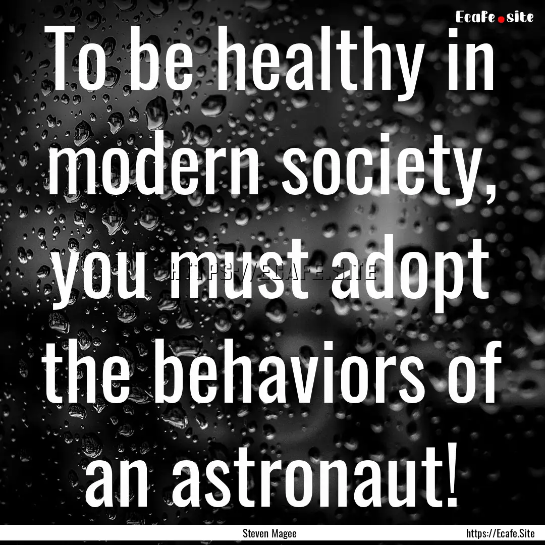 To be healthy in modern society, you must.... : Quote by Steven Magee