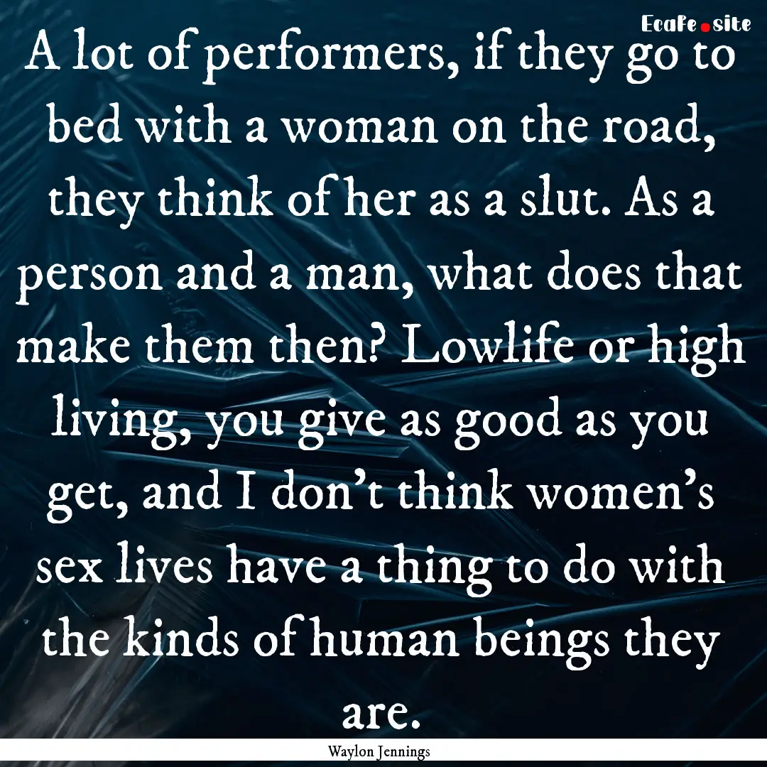 A lot of performers, if they go to bed with.... : Quote by Waylon Jennings