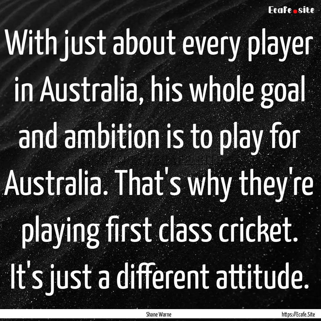 With just about every player in Australia,.... : Quote by Shane Warne