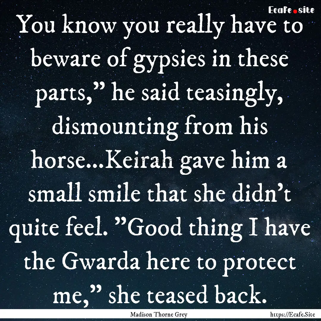 You know you really have to beware of gypsies.... : Quote by Madison Thorne Grey