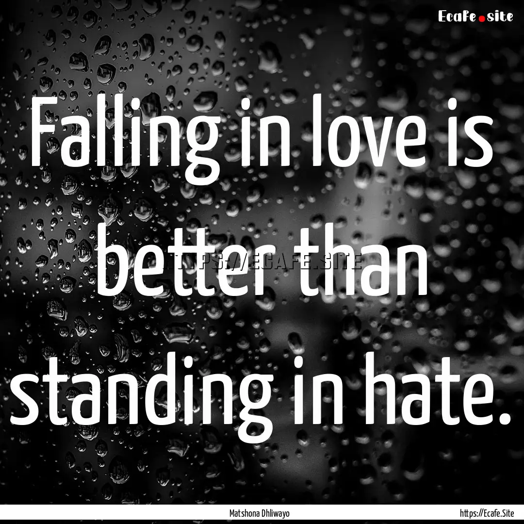 Falling in love is better than standing in.... : Quote by Matshona Dhliwayo