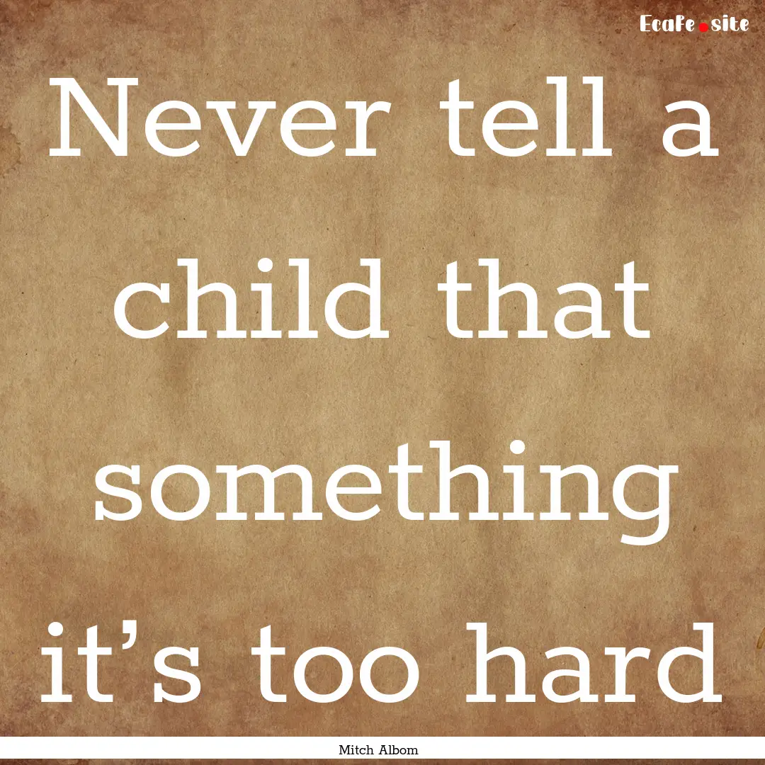 Never tell a child that something it’s.... : Quote by Mitch Albom