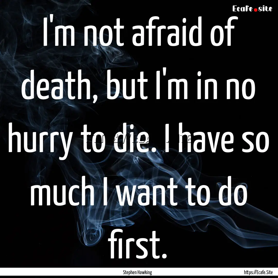 I'm not afraid of death, but I'm in no hurry.... : Quote by Stephen Hawking