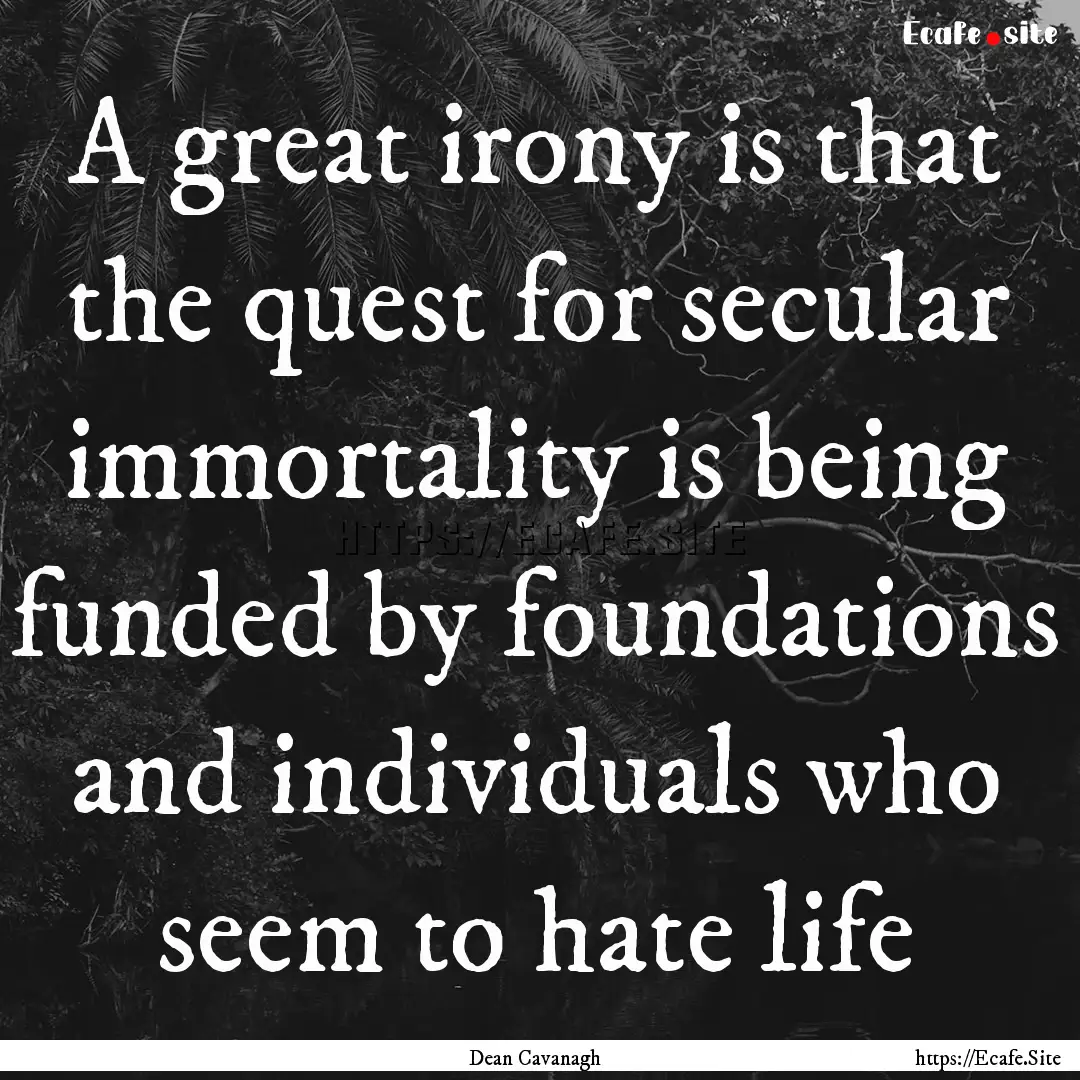 A great irony is that the quest for secular.... : Quote by Dean Cavanagh