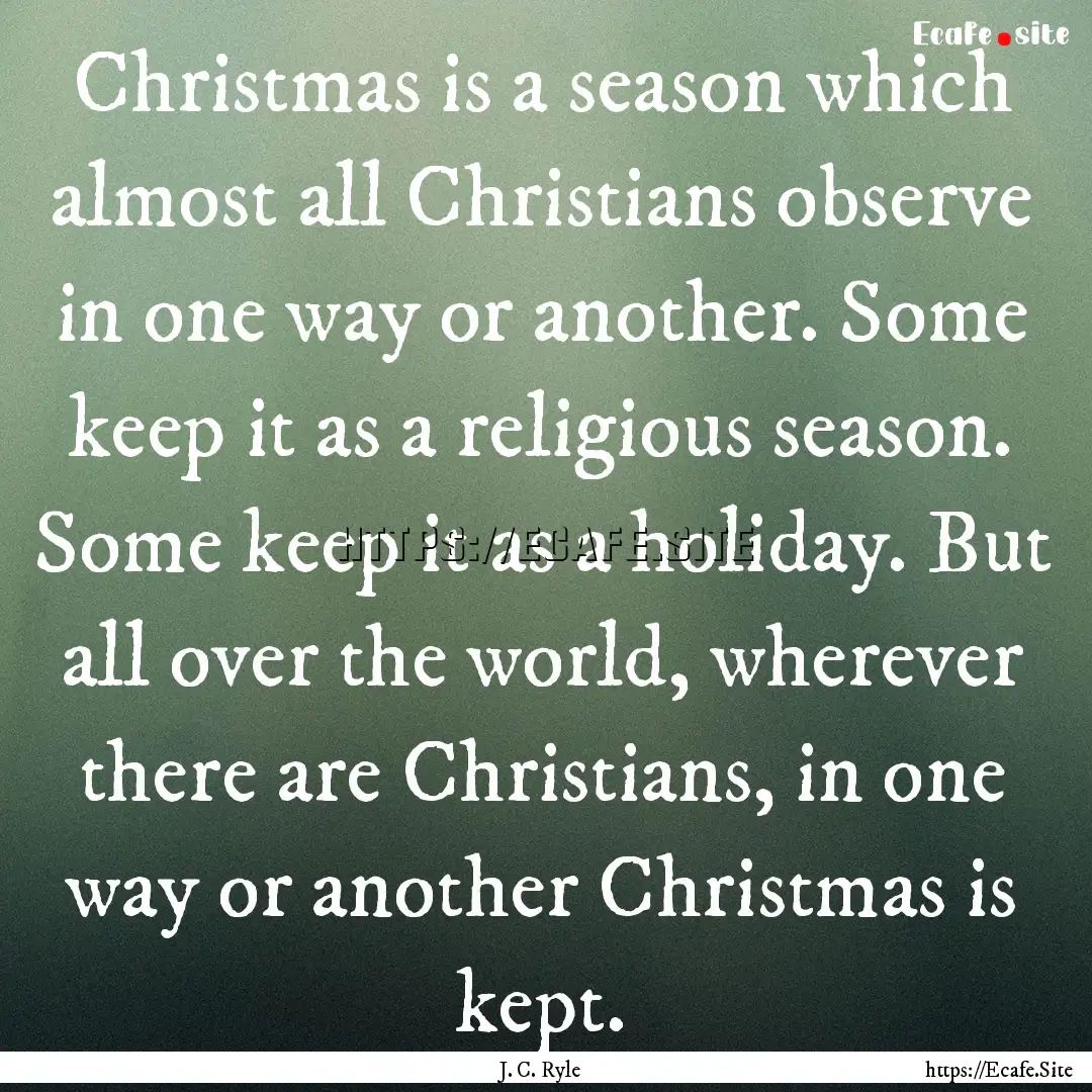 Christmas is a season which almost all Christians.... : Quote by J. C. Ryle