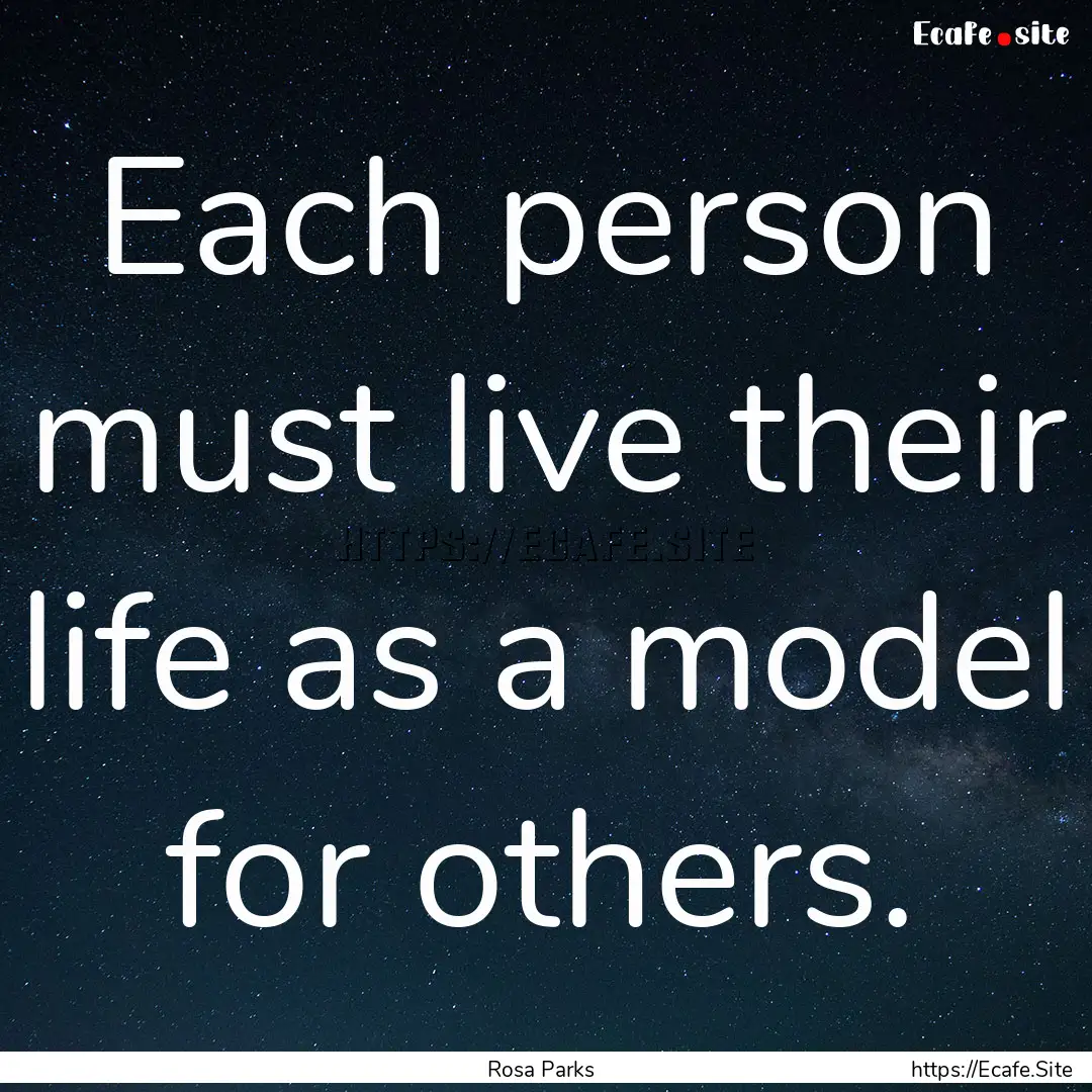 Each person must live their life as a model.... : Quote by Rosa Parks