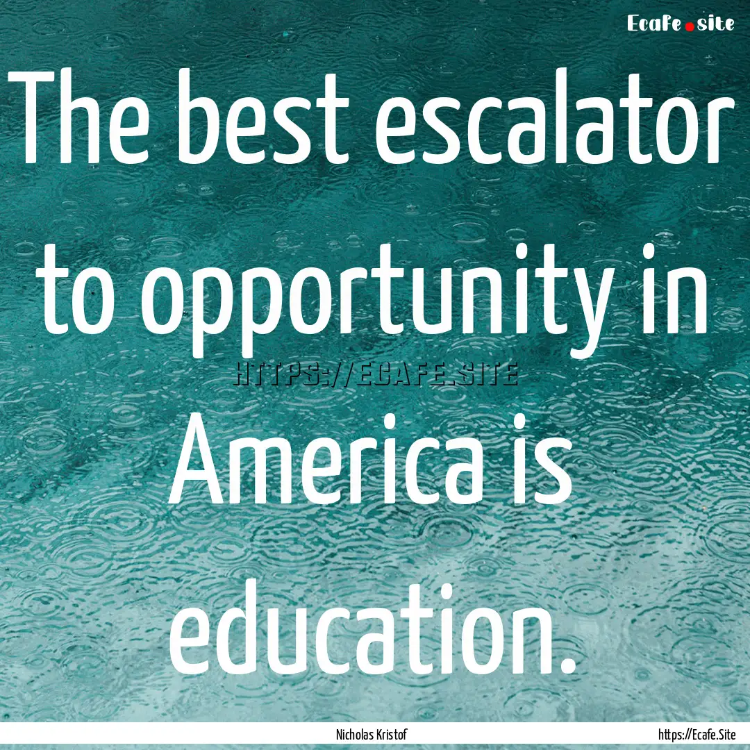 The best escalator to opportunity in America.... : Quote by Nicholas Kristof