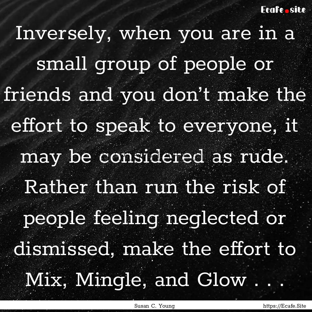 Inversely, when you are in a small group.... : Quote by Susan C. Young