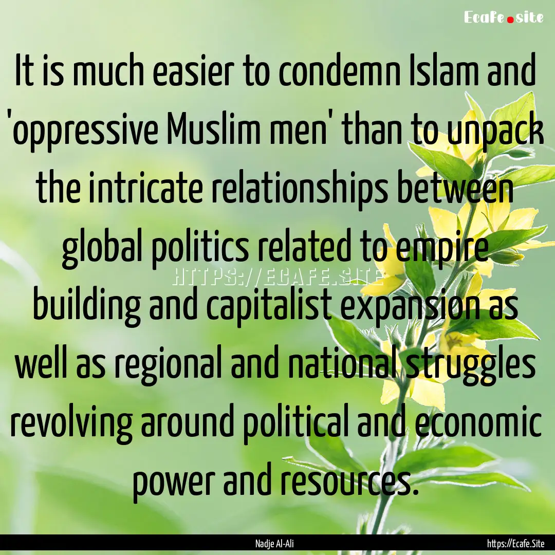 It is much easier to condemn Islam and 'oppressive.... : Quote by Nadje Al-Ali