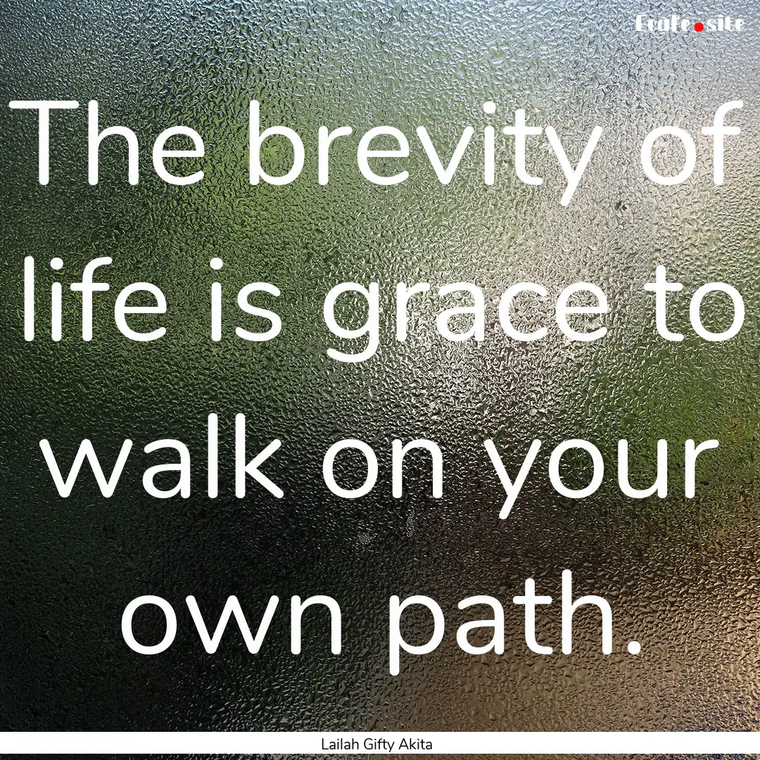 The brevity of life is grace to walk on your.... : Quote by Lailah Gifty Akita