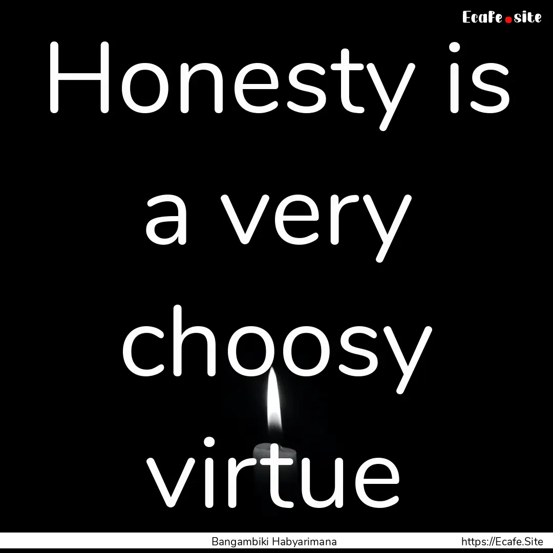 Honesty is a very choosy virtue : Quote by Bangambiki Habyarimana