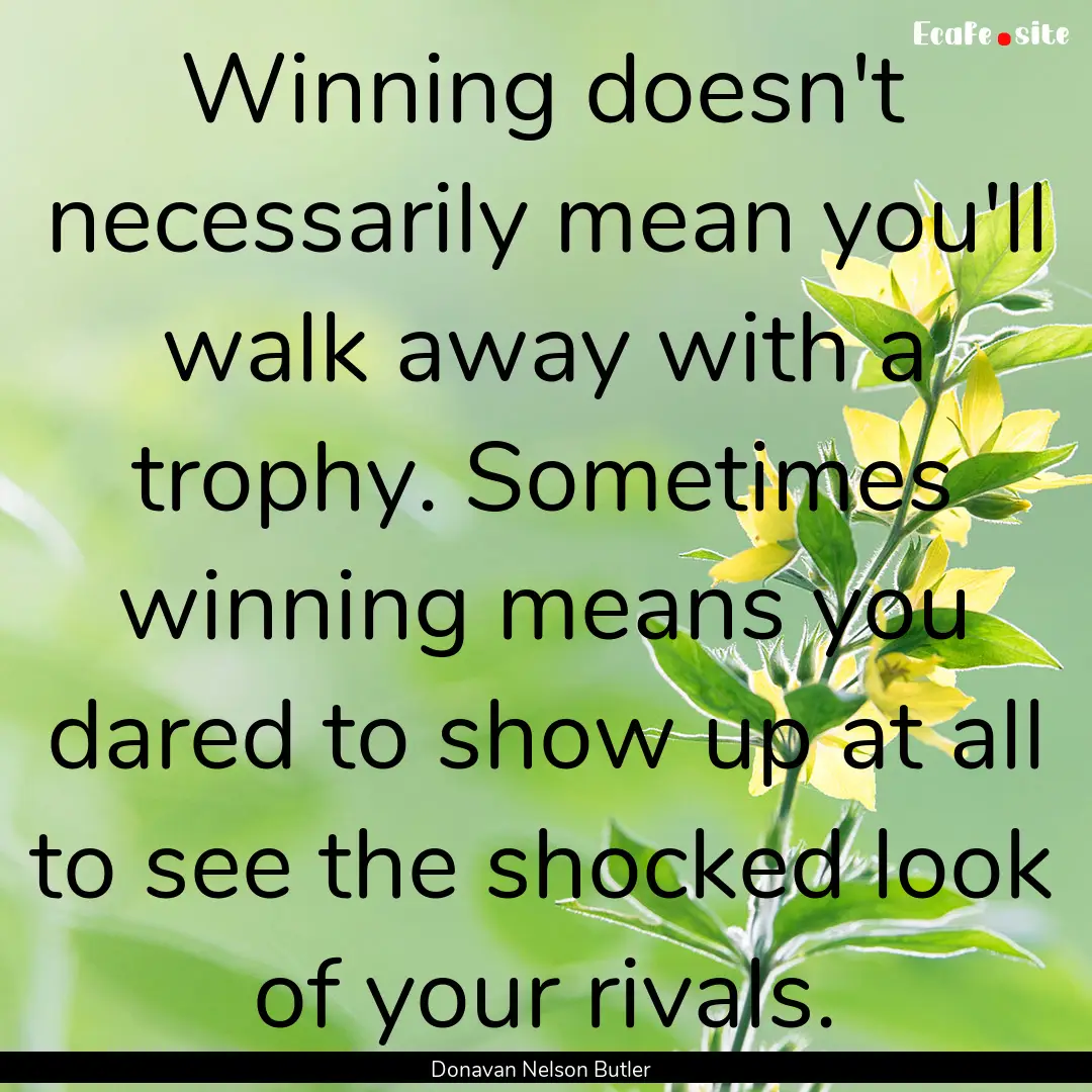 Winning doesn't necessarily mean you'll walk.... : Quote by Donavan Nelson Butler