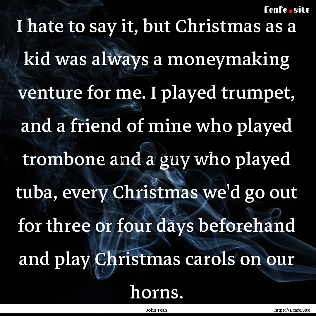 I hate to say it, but Christmas as a kid.... : Quote by John Tesh