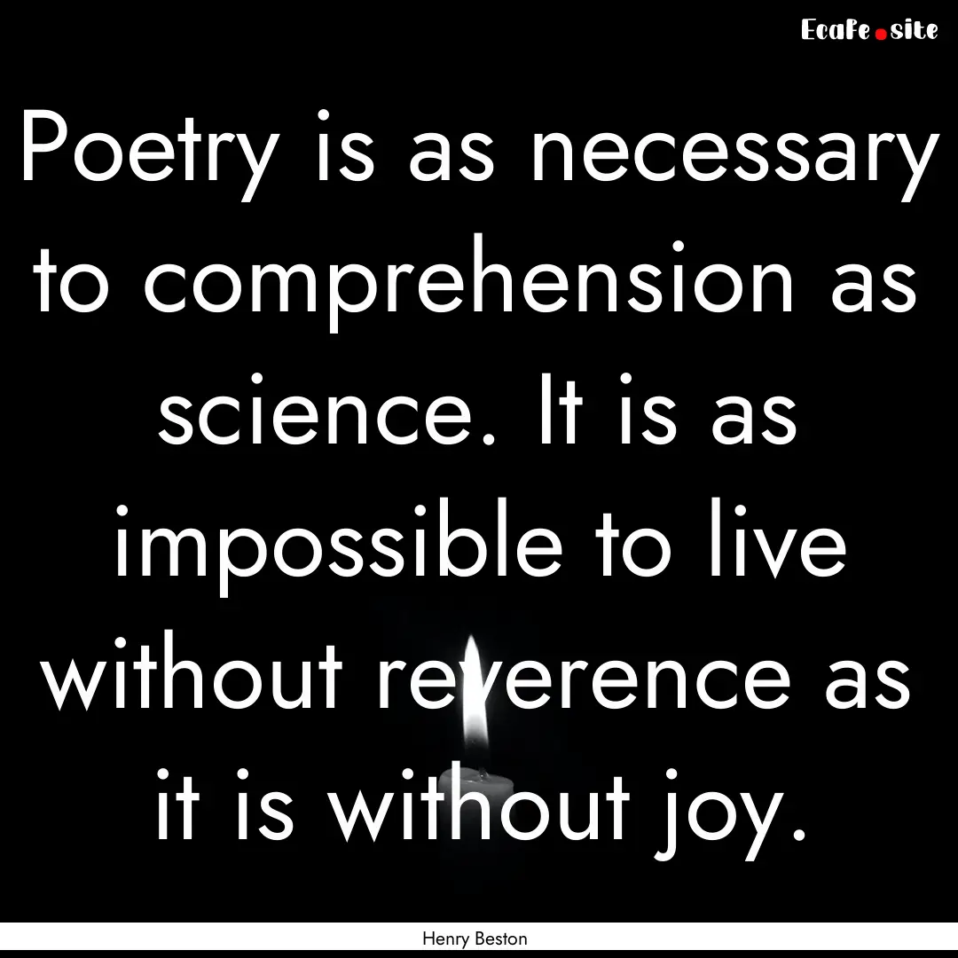 Poetry is as necessary to comprehension as.... : Quote by Henry Beston