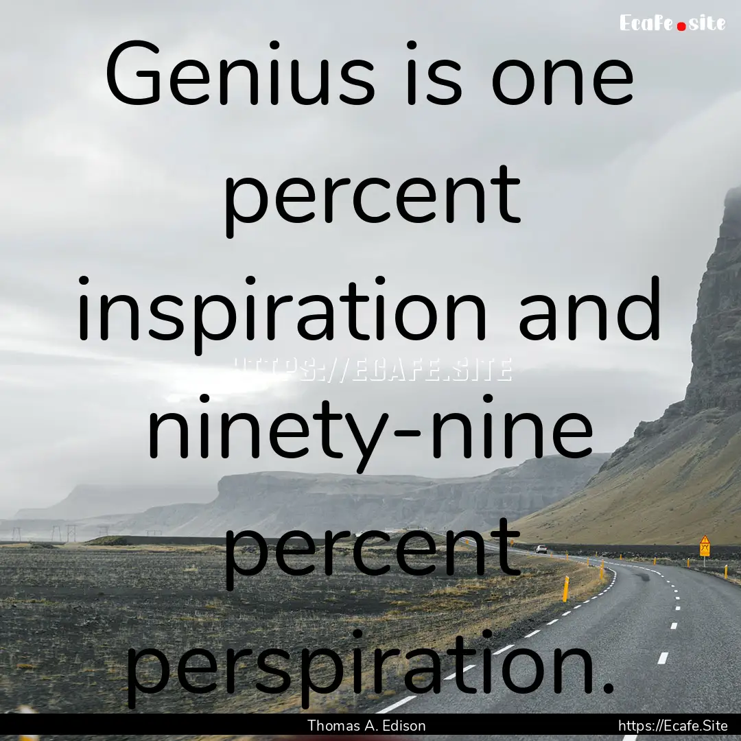 Genius is one percent inspiration and ninety-nine.... : Quote by Thomas A. Edison