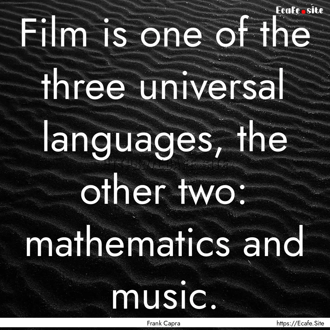 Film is one of the three universal languages,.... : Quote by Frank Capra