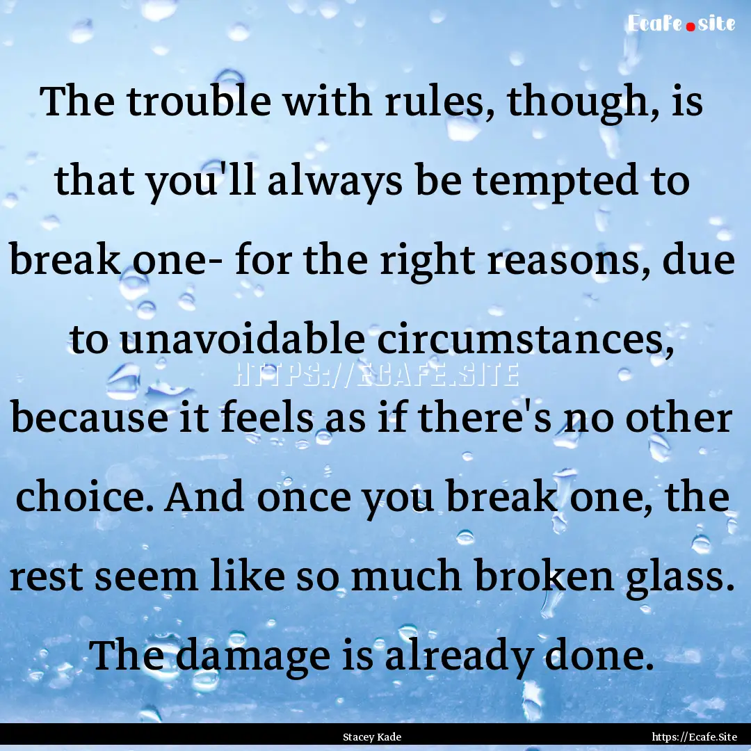 The trouble with rules, though, is that you'll.... : Quote by Stacey Kade