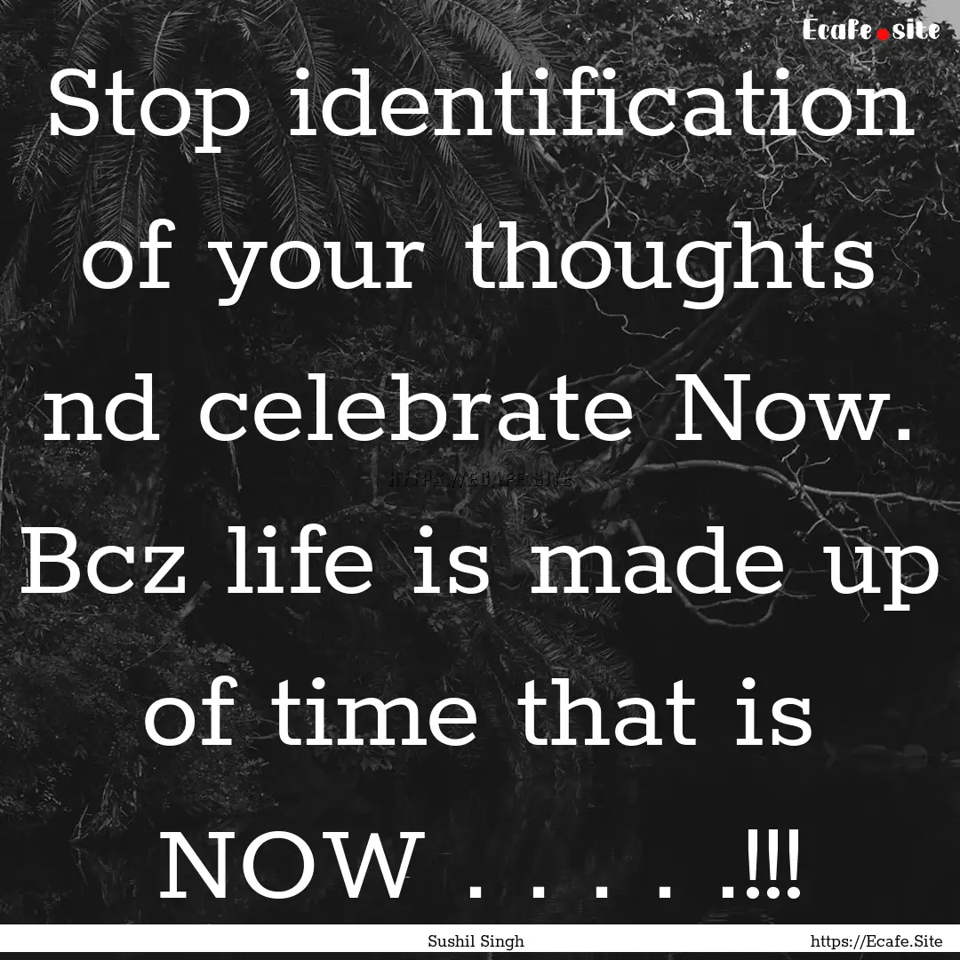 Stop identification of your thoughts nd celebrate.... : Quote by Sushil Singh