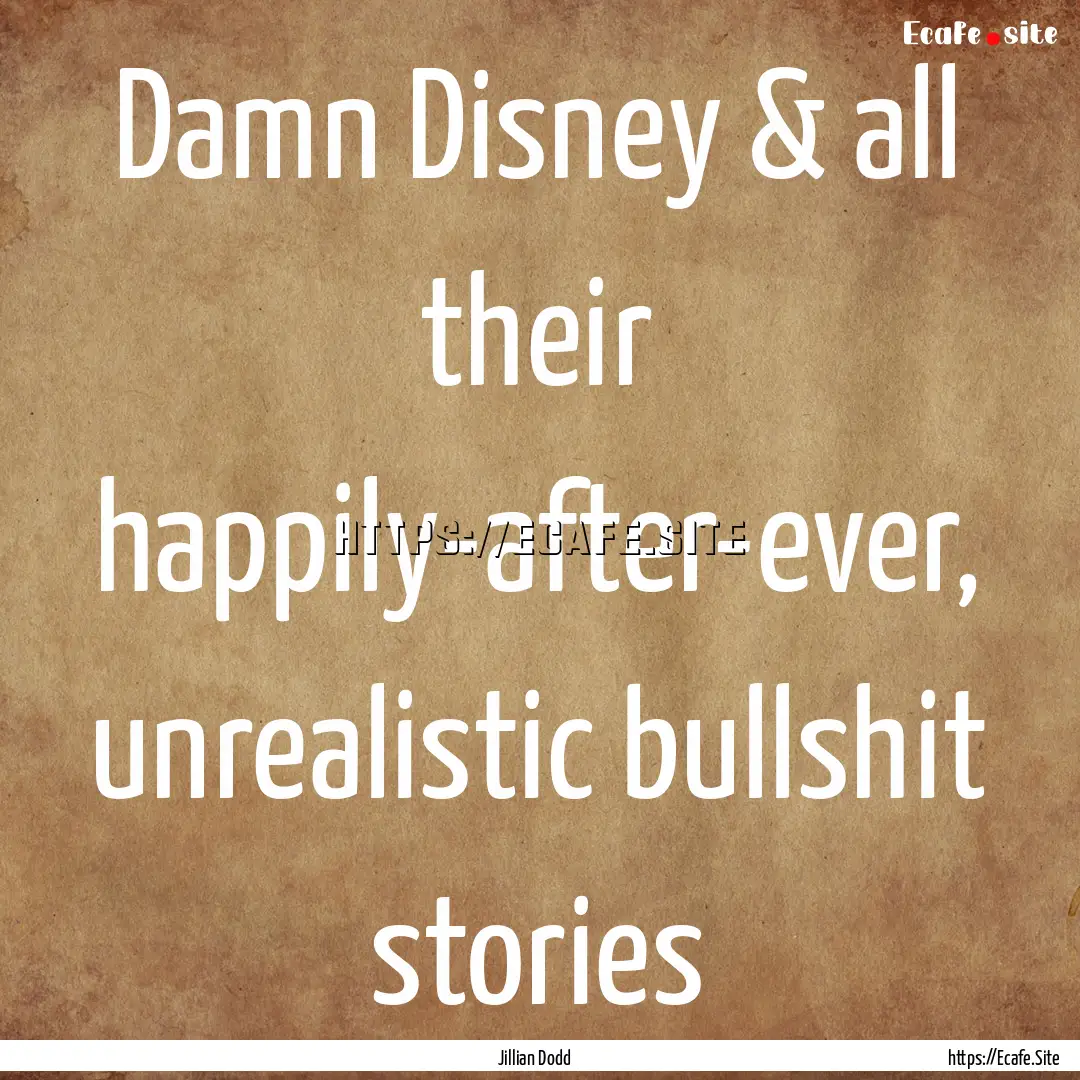 Damn Disney & all their happily-after-ever,.... : Quote by Jillian Dodd