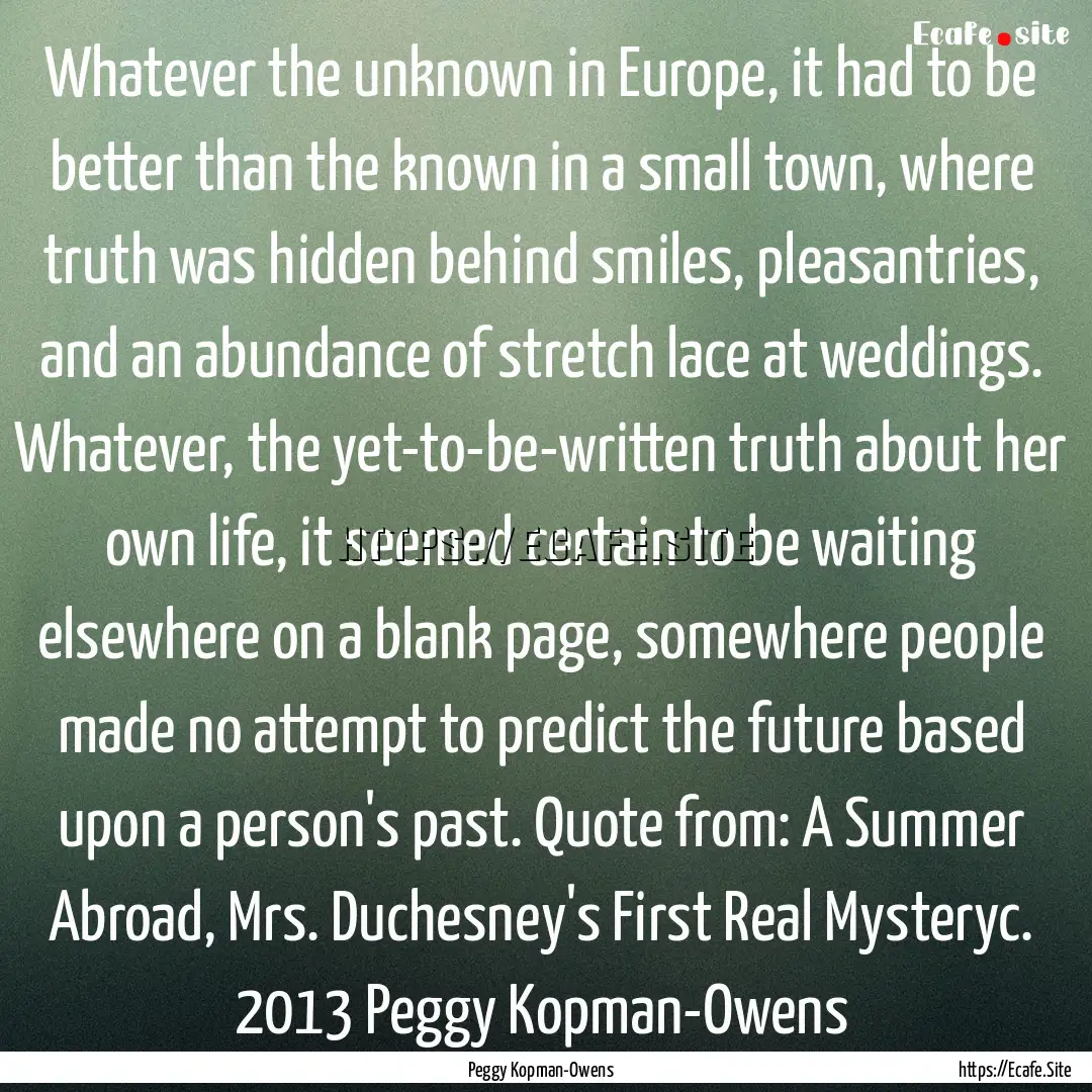 Whatever the unknown in Europe, it had to.... : Quote by Peggy Kopman-Owens