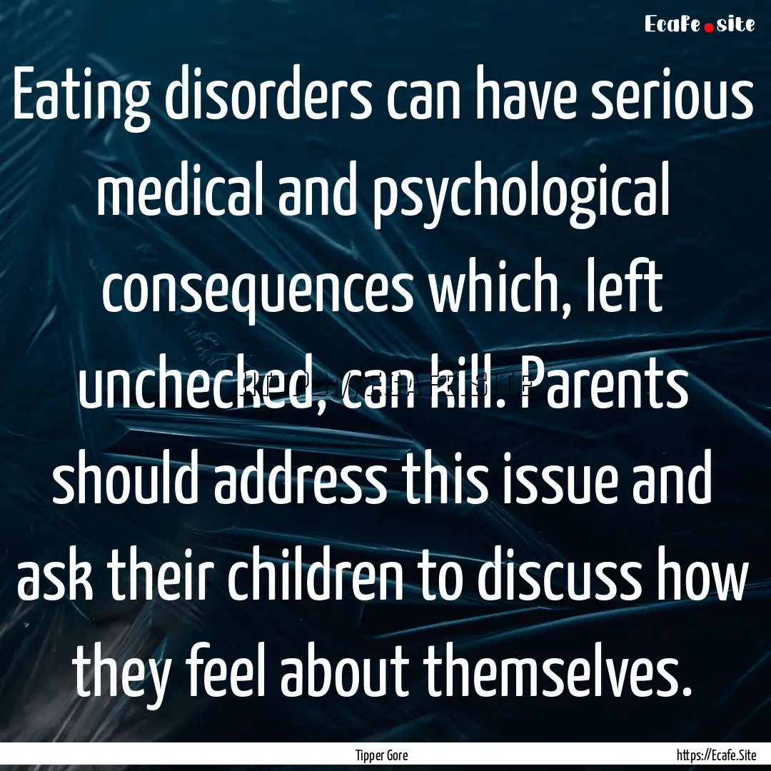 Eating disorders can have serious medical.... : Quote by Tipper Gore