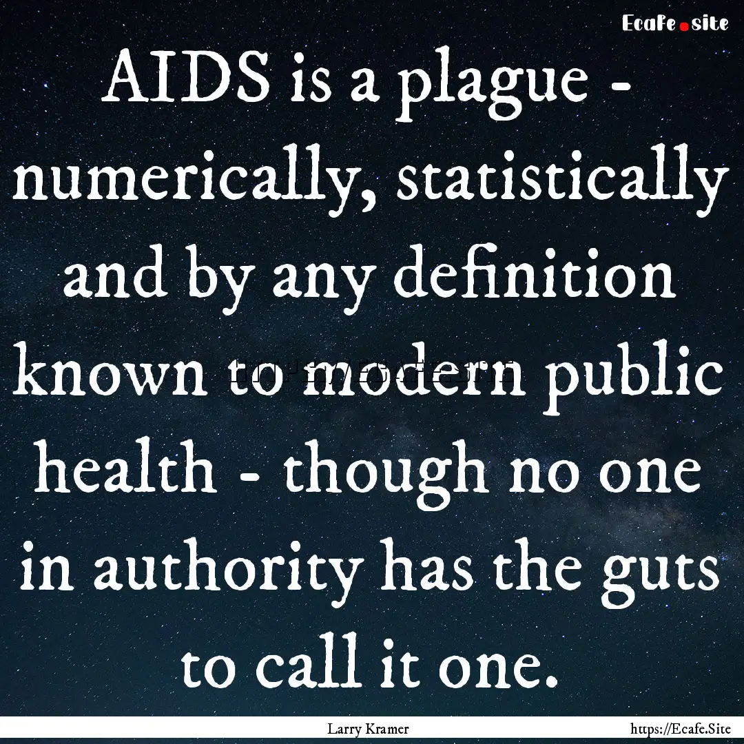 AIDS is a plague - numerically, statistically.... : Quote by Larry Kramer