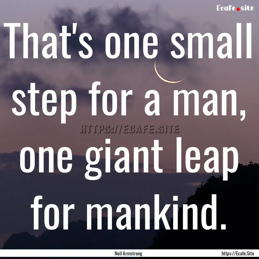 That's one small step for a man, one giant.... : Quote by Neil Armstrong