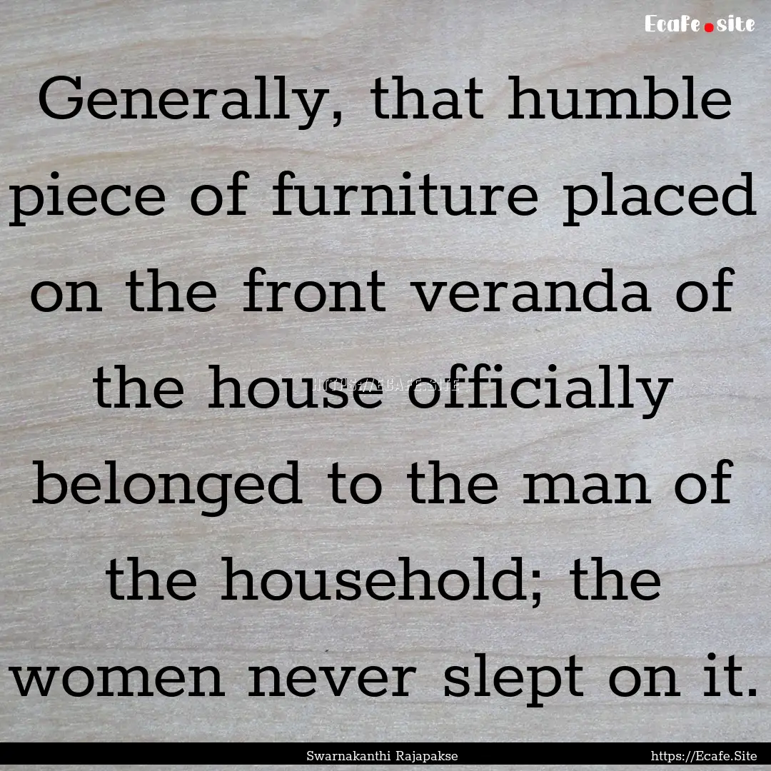 Generally, that humble piece of furniture.... : Quote by Swarnakanthi Rajapakse