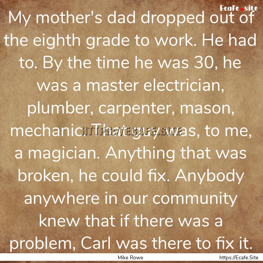 My mother's dad dropped out of the eighth.... : Quote by Mike Rowe