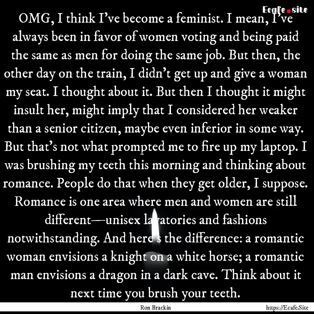 OMG, I think I’ve become a feminist. I.... : Quote by Ron Brackin