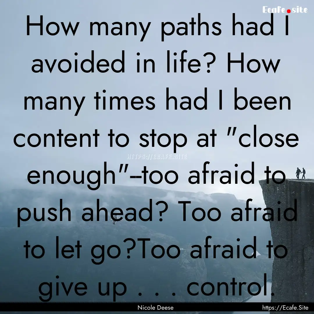 How many paths had I avoided in life? How.... : Quote by Nicole Deese