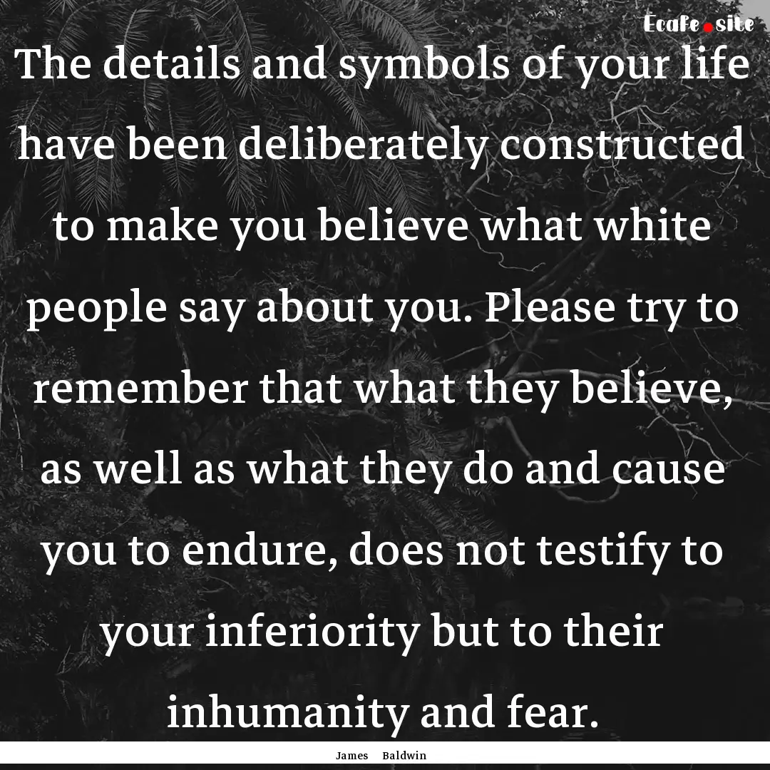 The details and symbols of your life have.... : Quote by James Baldwin