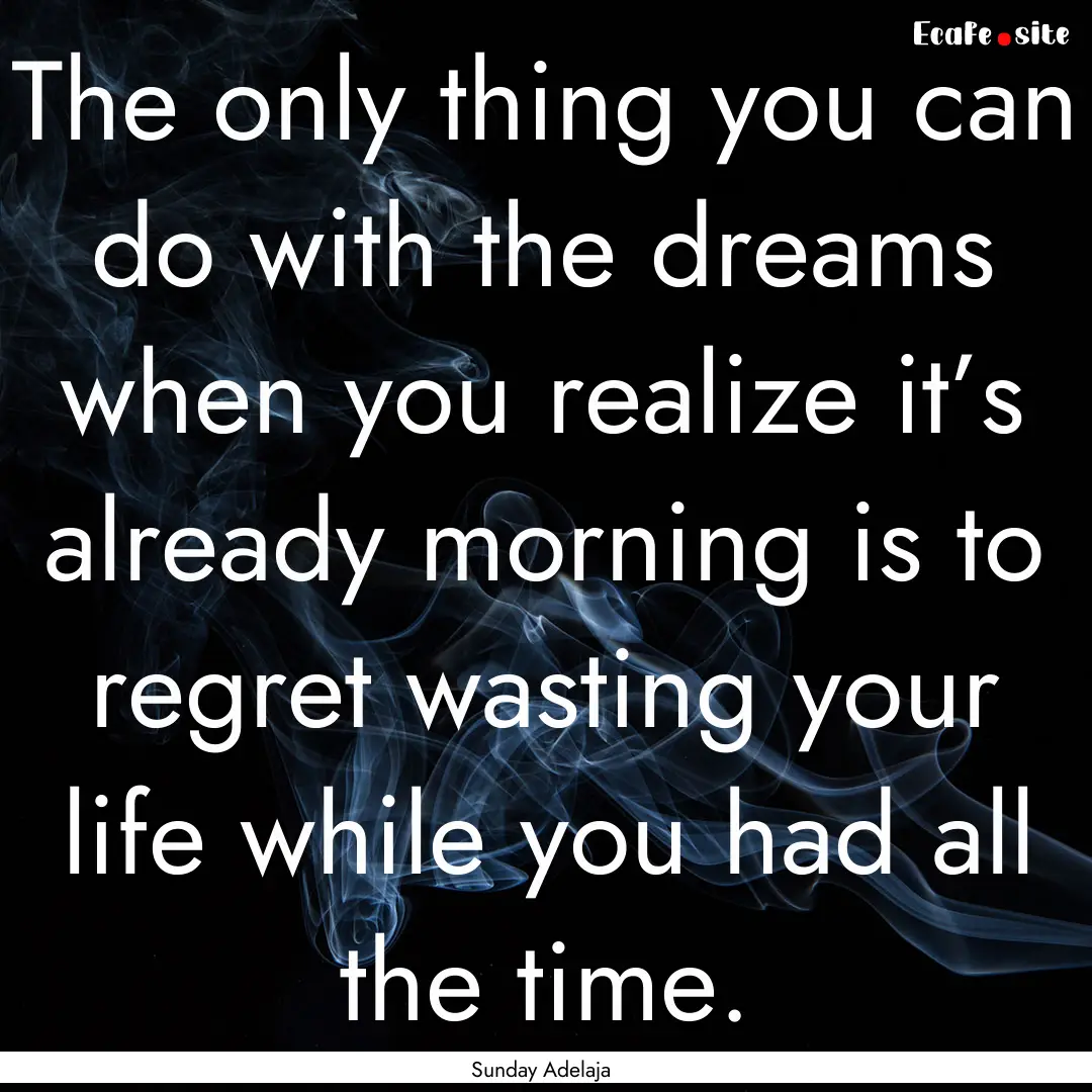 The only thing you can do with the dreams.... : Quote by Sunday Adelaja