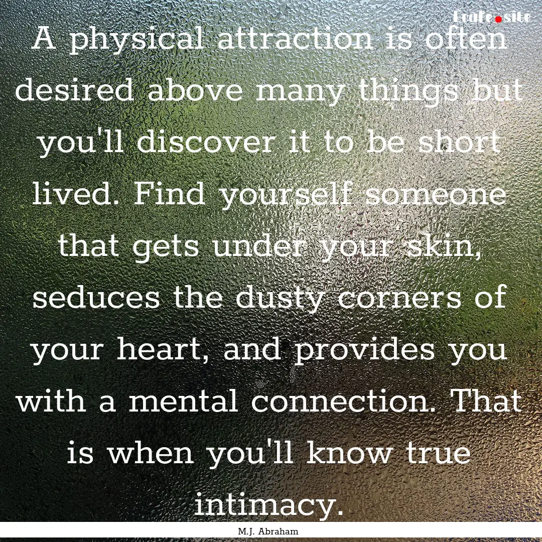 A physical attraction is often desired above.... : Quote by M.J. Abraham