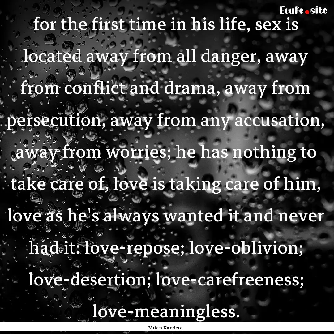 for the first time in his life, sex is located.... : Quote by Milan Kundera