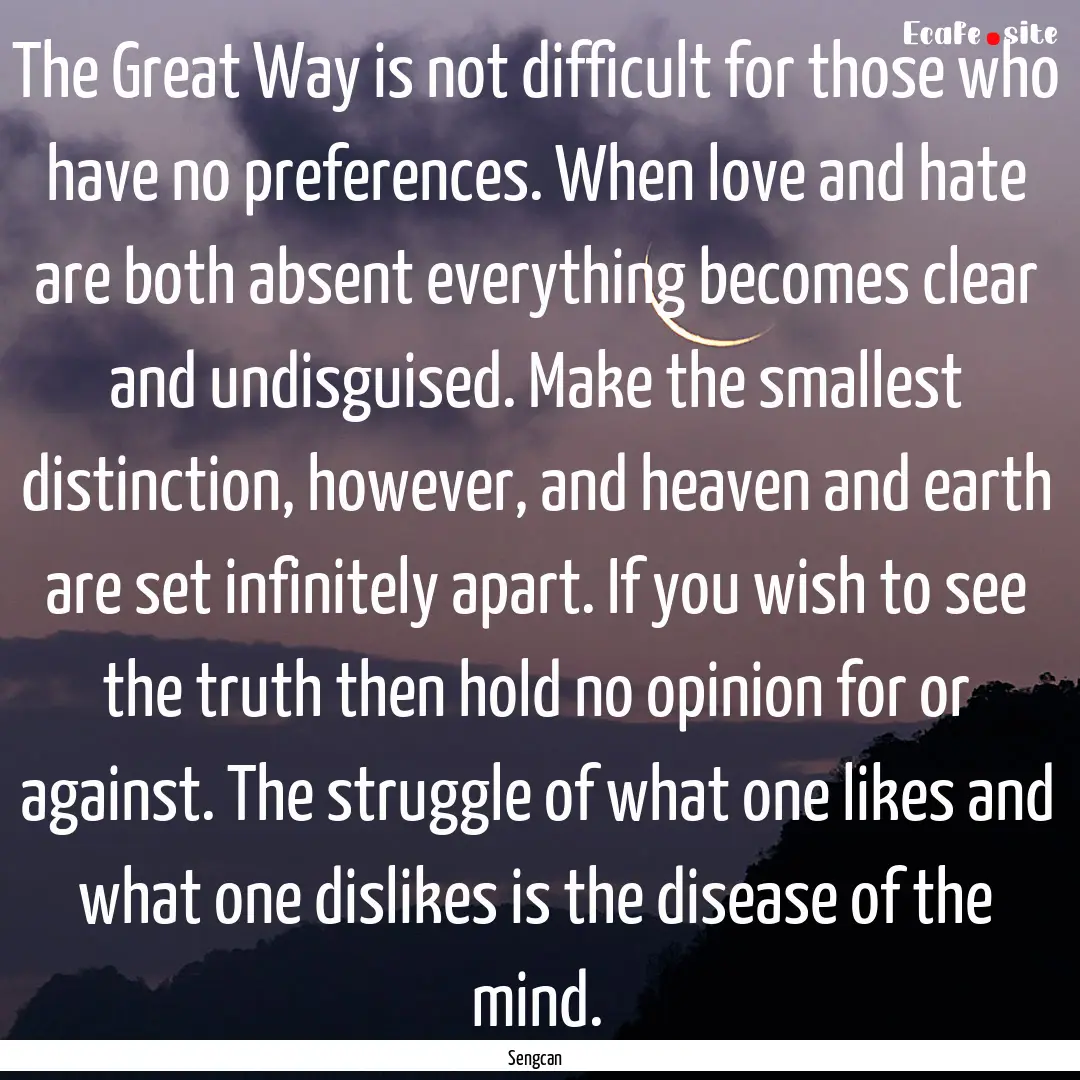 The Great Way is not difficult for those.... : Quote by Sengcan