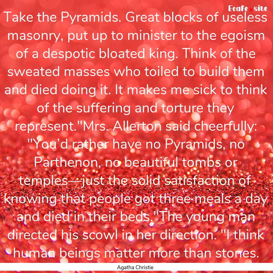 Take the Pyramids. Great blocks of useless.... : Quote by Agatha Christie