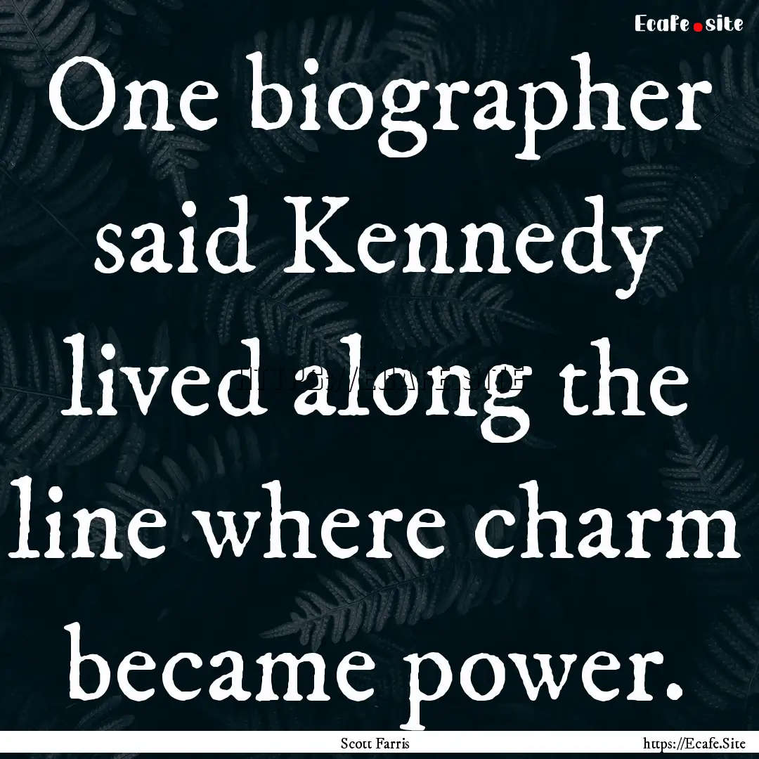 One biographer said Kennedy lived along the.... : Quote by Scott Farris