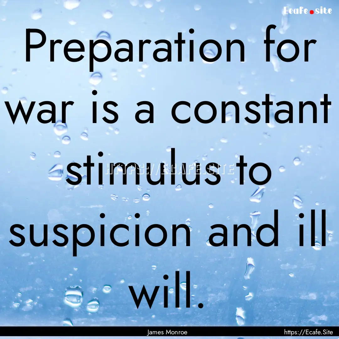 Preparation for war is a constant stimulus.... : Quote by James Monroe