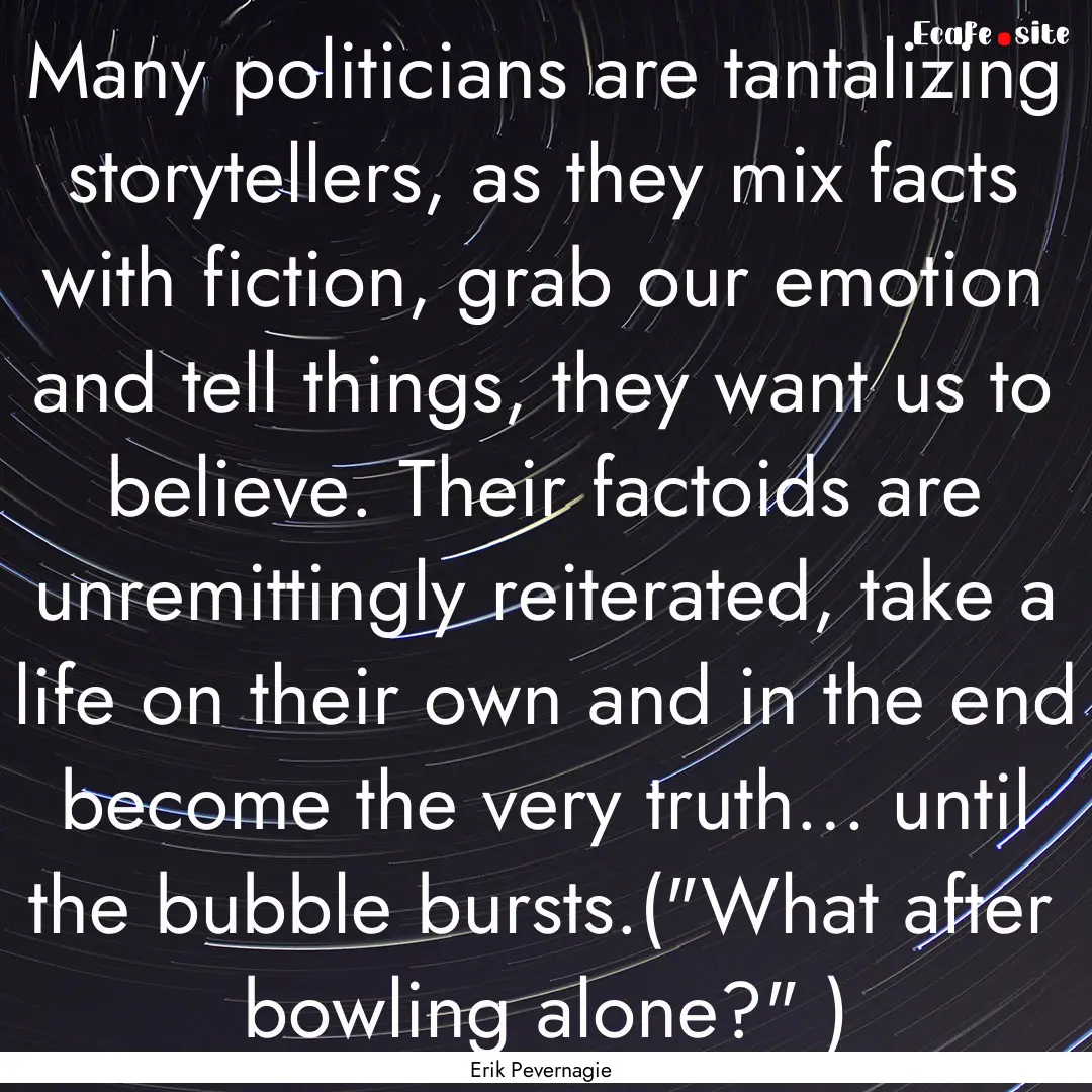 Many politicians are tantalizing storytellers,.... : Quote by Erik Pevernagie