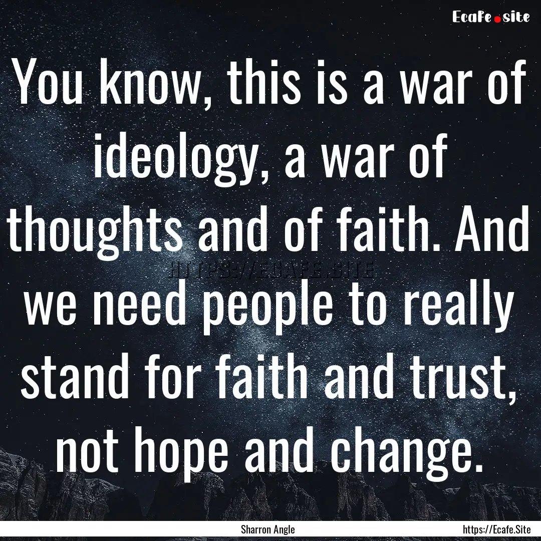 You know, this is a war of ideology, a war.... : Quote by Sharron Angle